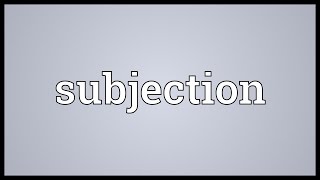 Subjection Meaning [upl. by Venditti]