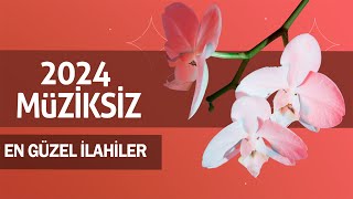 Müziksiz İlahiler 2024  En Güzel İlahiler [upl. by Aerdnak]