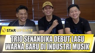 TRIO SENANDIKA DEBUT LAGU BARU SIAP BERI WARNA BARU DI INDUSTRI MUSIK IDONESIA  STAR UPDATE [upl. by Meredithe]