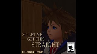 SO LET ME GET THIS STRAIGHT  Kingdom Hearts [upl. by Ymma]