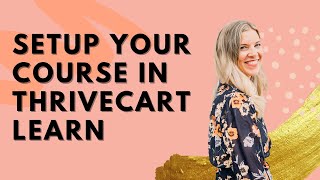 HOW TO SETUP YOUR ONLINE COURSE IN THE THRIVECART LEARN PLATFORM [upl. by Box859]