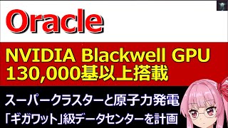 Oracle、NVIDIA Blackwell GPUを130000基以上搭載するスーパークラスターと原子力発電による「ギガワット」級データセンターを計画 [upl. by Liatris808]