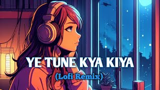 YE TU NE KYA KIYA  Lofi Remix youtube​ song​ lofi [upl. by Chun]