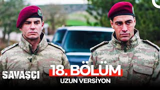 Savaşçı 18 Bölüm  Uzun Versiyon [upl. by Chastity338]