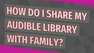 How do I share my Audible library with family [upl. by Annoed502]