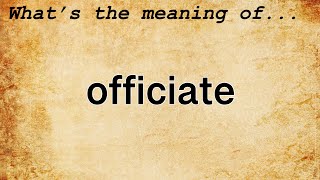 Officiate Meaning  Definition of Officiate [upl. by Sherl169]