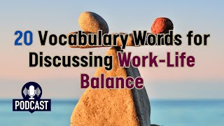 Podcast 20 Vocabulary Words for Discussing WorkLife Balance [upl. by Athiste291]