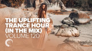 UPLIFTING TRANCE HOUR IN THE MIX VOL 120 FULL SET [upl. by Ydassac813]