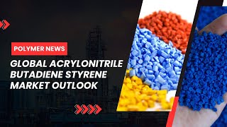 Polymer News Global Acrylonitrile Butadiene Styrene Market Outlook abs [upl. by Varipapa170]