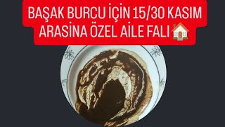 BAŞAK BURCU İÇİN 1530 KASIM ARASİNA ÖZEL AİLE FALI🏠başakburcu kahvefalı fal [upl. by Griswold]