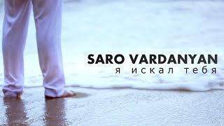 Саро Варданян  Я искал тебя  Saro Vardanyan  Ya iskal tebya [upl. by Thema]