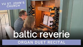 Organ Duet Recital quotBaltic Reveriequot  VU St Johns Church  20240429 [upl. by Ocko776]