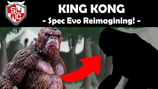 King Kong Spec Evo Reimagining [upl. by Enrobialc]