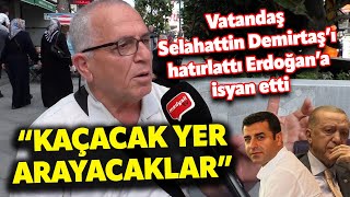 quotKAÇACAK YER ARAYACAKLARquot SELAHATTİN DEMİRTAŞI HATIRLATTI ERDOĞANA İSYAN ETTİ I SOKAK RÖPORTAJI [upl. by Enitnemelc]