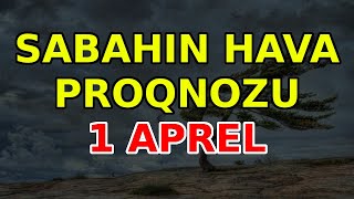 SABAHIN HAVA PROQNOZU 1 aprel 2024 Hava haqqinda [upl. by Ching388]