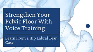 Strengthen Your Pelvic Floor With Voice Training Learn From a Hip Labral Tear Case [upl. by Kappel]