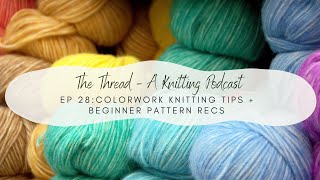 EP 28 Colorwork Tips  Beginner Patterns  The Thread A Knitting Podcast [upl. by Iatnohs193]