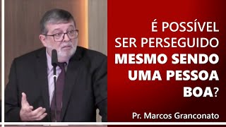 É possível ser perseguido mesmo sendo uma pessoa boa  Pr Marcos Granconato [upl. by Soirtimid]