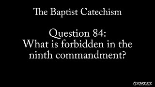 Baptist Catechism Question 84 What is Forbidden in the Ninth Commandment [upl. by Johppa]