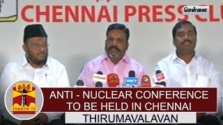 AntiNuclear Conference to be held in Chennai  Thirumavalavan  Press Meet  Thanthi TV [upl. by Fisch]