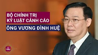 Bộ Chính trị kỷ luật cảnh cáo ông Vương Đình Huệ  VTC Now [upl. by Ruomyes357]