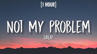 Laila  Not My Problem 1 HOURLyrics  quotNot my problem thats just not my problemquot [upl. by Dilan802]