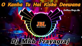 O Kanha Tu Hai Kiska Deewana  New Bhakti Song Dj Mix  Desi Punching Bass Mix  Dj Mkb Prayagraj [upl. by Tuorah]