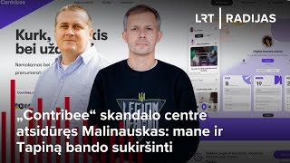 „Contribee“ skandalo centre atsidūręs Malinauskas mane ir Tapiną bando sukiršinti [upl. by Sedgewick]