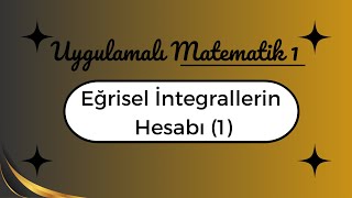 Uygulamalı Matematik 1  Eğrisel İntegrallerin Hesabı 1 [upl. by Binny]