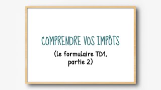 Comprendre vos impôts  le formulaire TD1 partie 2 [upl. by Asseram]