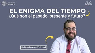 EL ENIGMA DEL TIEMPO ¿Qué son el pasado presente y futuro  Por el Rabino Moisés Chicurel [upl. by Yared99]