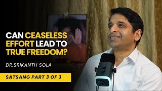 Can Ceaseless Effort lead to True Freedom  Satsang  DrSrikanth Sola  22082024  Part 2 of 3 [upl. by Jacquet]