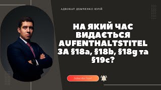 НА ЯКИЙ ЧАС ВИДАЄТЬСЯ AUFENTHALTSTITEL ЗА §18а §18b §18g та §19c [upl. by Iarahs299]