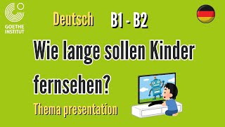 Wie lange sollen Kinder Fernsehen B1 B2 Deutsch Prüfung Vortrag Präsentation Gespräch Teil Übung Ecl [upl. by Herbie]