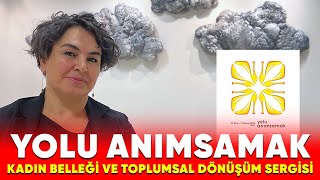 Yolu Anımsamak Kadın Belleği ve Toplumsal Dönüşüm Sergisi [upl. by Aihsema499]