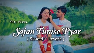 Sajan Tumse Pyar Ki Ladai Mein  Slowed  Reverb  90s Hindi Song  Alka Yagnik [upl. by Aiza]