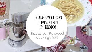 PASSATELLI IN BRODO CON IL KENWOOD COOKING CHEF [upl. by Nnylyak]