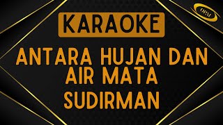 Sudirman  Antara Hujan Dan Airmata Karaoke [upl. by Lesko692]