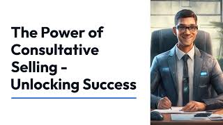 Unlock the Power of Consultative Selling  Sell Solutions Not Products [upl. by Adnoval]