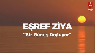 EŞREF ZİYA quotBİR GÜNEŞ DOĞUYORquot [upl. by Riocard]