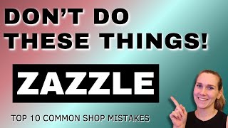 Dont do these 10 things if you want to succeed on Zazzle  Zazzle Tutorial [upl. by Amapuna122]