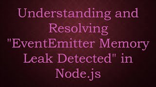 Understanding and Resolving quotEventEmitter Memory Leak Detectedquot in Nodejs [upl. by Jacoba]