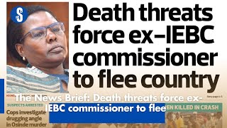 The News Brief Death threats force exIEBC commissioner to flee [upl. by Maitilde]