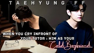 When You Cry Infront Of Your Tutor  Him As Your Cold Boyfriend Taehyung ff Oneshot [upl. by Ivana]