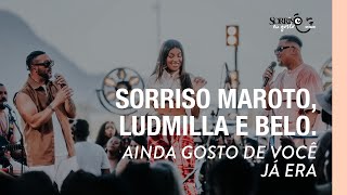 Ainda Gosto de VocêJá Era  Sorriso Maroto Ludmilla Belo Sorriso Eu Gosto no Pagode [upl. by Enilarac]