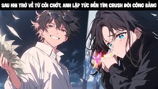 Sau Khi Trở Về Từ Cõi Chớt Thanh Niên Lập Tức Đến Tìm Crush Đòi Công Bằng [upl. by Molahs787]