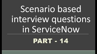 14 Scenario based Interview questions in servicenow  Part 14 [upl. by Austina]