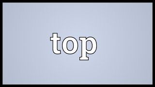 Top Meaning [upl. by Gaughan]