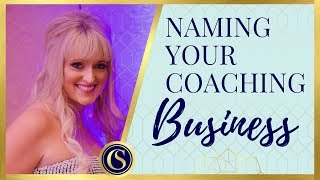 NAMING YOUR BUSINESS CHOOSING YOUR COACHING BUSINESS NAME [upl. by Erma]