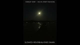 HARGET KART  AİCHA TRAP FASHİON  SLOWEDREVERB ALİ ENES ŞAHİN [upl. by Anaid]